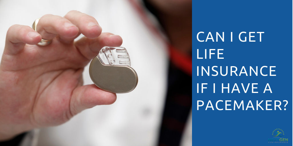 Can I get Life Insurance if I have a Pacemaker_