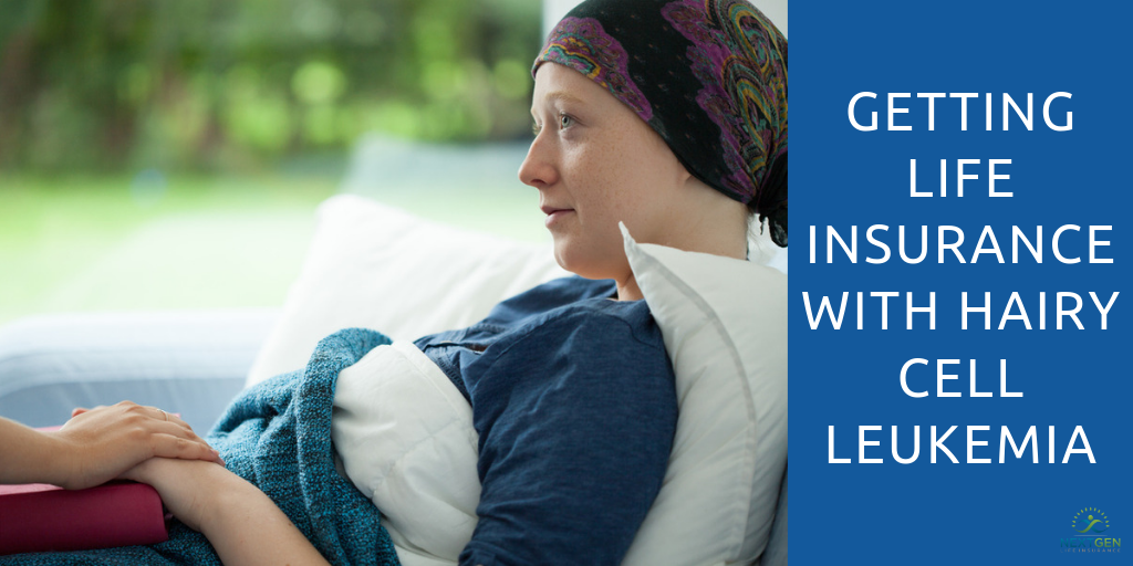 Life Insurance with Hairy Cell Leukemia Life Insurance with Hairy Cell Leukemia