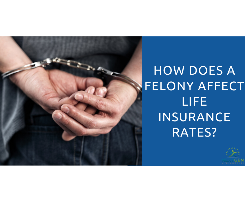 how-does-a-felony-affect-life-insurance-rates