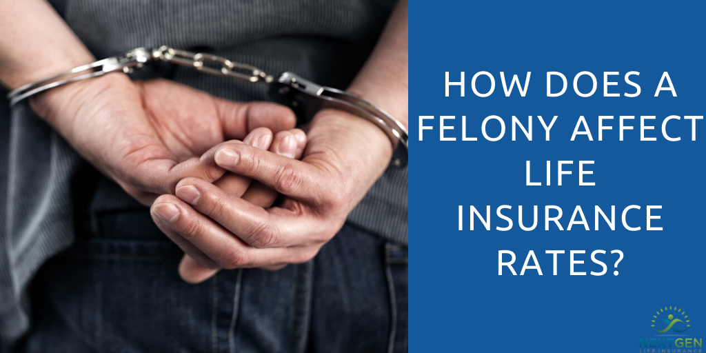 How Does a Felony Affect Life Insurance Rates?